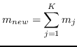 $\displaystyle _{new} = \frac{1}{m_{new}}\sum_{j=1}^{K} m_j$