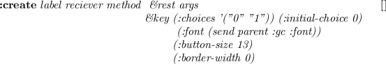 \begin{emtabbing}
{\bf :create}
\it label reciever method \= \&rest args
\\lq  [...
...courb12) (:span 100) (:border-width 0) (:initial-value min)
\rm
\end{emtabbing}